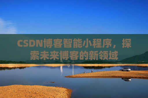 CSDN博客智能小程序，探索未来博客的新领域