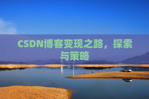 CSDN博客变现之路,探索与策略